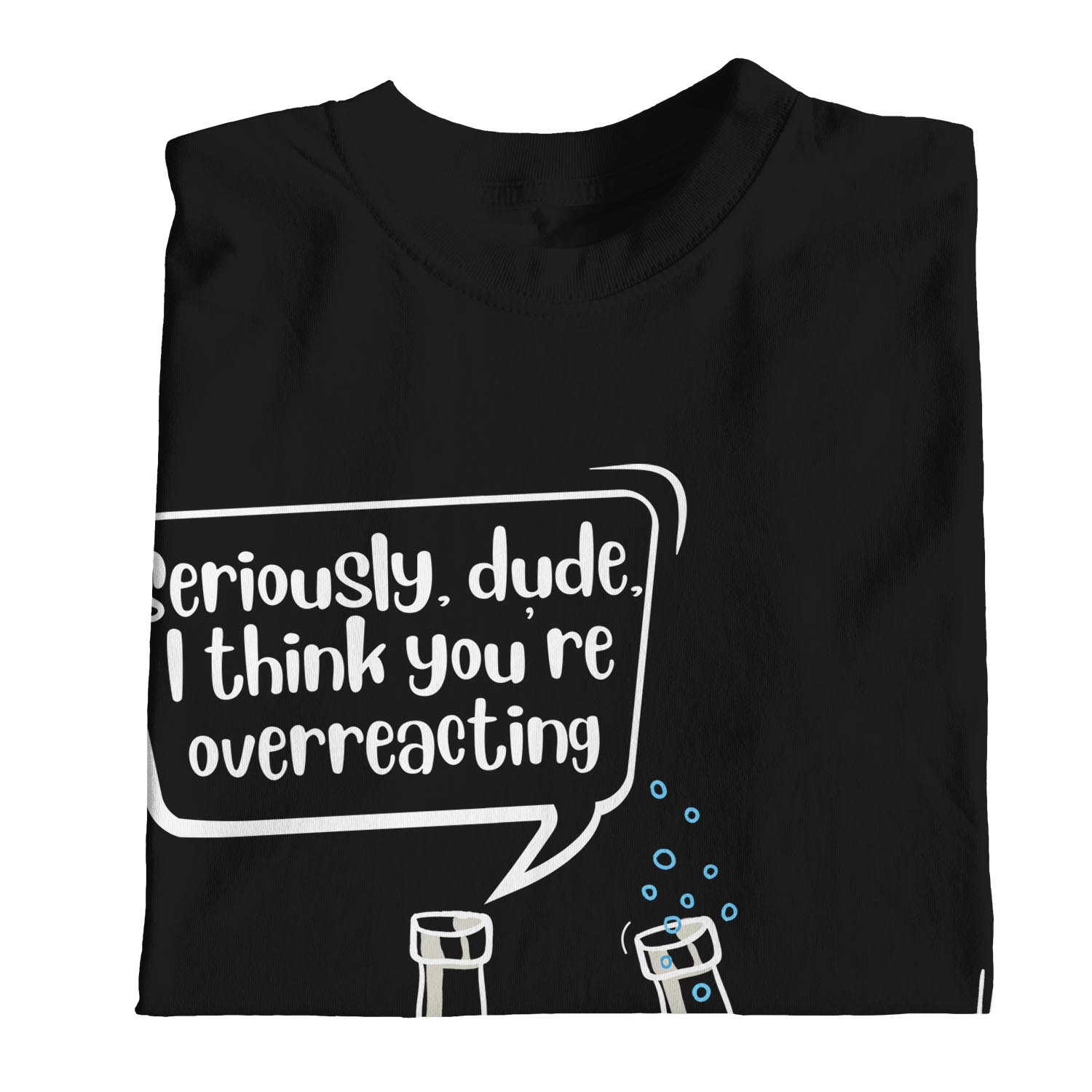 1 T-Shirt Herren Seriously Dude I Think You're Overreacting Chemistry - Bild 11 von 18