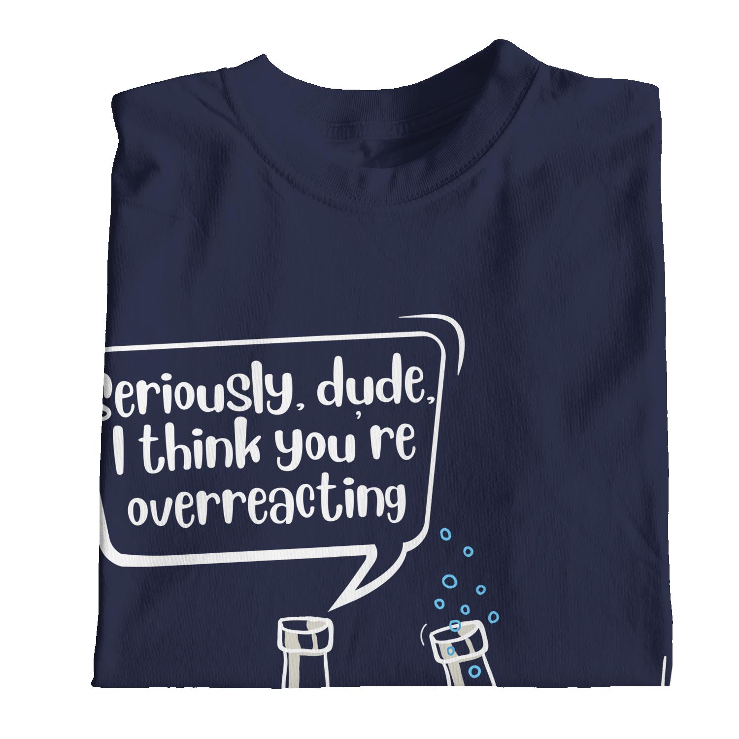 1 T-Shirt Herren Seriously Dude I Think You're Overreacting Chemistry - Bild 17 von 18